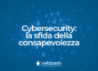 Cybersecurity la sfida della consapevolezza - Immagine di anteprima articolo di Blog - NetcoADV