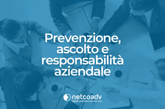 Prevenzione Ascolto e Responsabilità aziendale_Blog_NetcoADV Prevenzione Ascolto e Responsabilità aziendale_Blog_NetcoADV