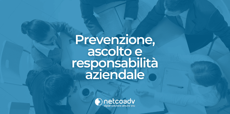 Prevenzione Ascolto e Responsabilità aziendale_Blog_NetcoADV Prevenzione Ascolto e Responsabilità aziendale_Blog_NetcoADV