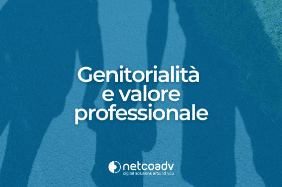 Genitorialità E Valore Professionale_Articolo Blog_NetcoADV Genitorialità E Valore Professionale_Articolo Blog_NetcoADV