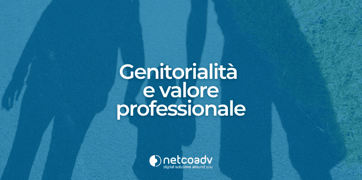 Genitorialità E Valore Professionale_Articolo Blog_NetcoADV Genitorialità E Valore Professionale_Articolo Blog_NetcoADV