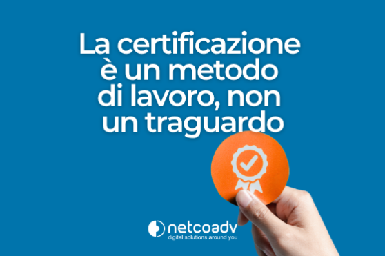 La Certificazione Non è un Traguardo_Articolo Blog_NetcoADV La Certificazione Non è un Traguardo_Articolo Blog_NetcoADV
